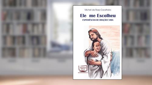 Capa de Ele Me Escolheu. Experiências de Oração e Vida, do autor Micheli da Rosa Cavalheiro