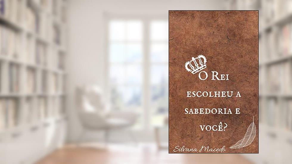 O Rei escolheu a sabedoria e você? (A história do Rei Salomão Livro 1), do autor Silvana Macedo