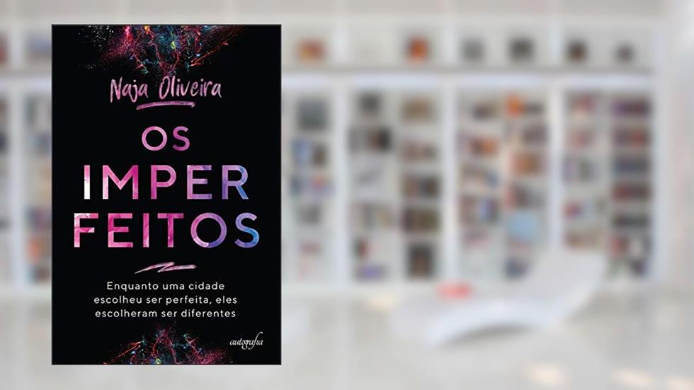 Os Imperfeitos: Enquanto uma Cidade Escolheu ser Perfeita, Eles Escolheram ser Diferentes, do autor Naja Oliveira
