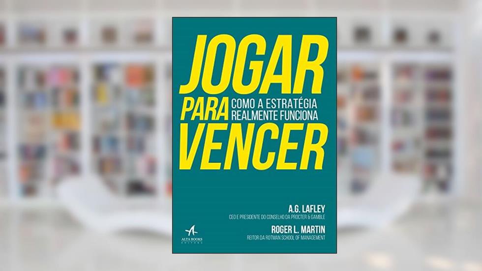 Jogar Para Vencer: Como a Estratégia Realmente Funciona, do autor A. G. Lafley; Roger L. Martin