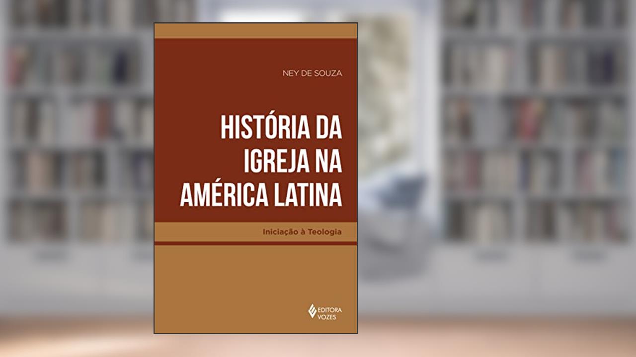 História da Igreja na América Latina, do autor Ney de Souza