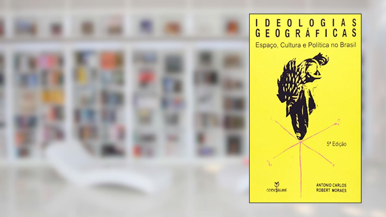 Ideologias Geográficas. Espaço, Cultura e Política no Brasil, do autor Antonio Carlos Robert Moraes