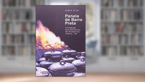 Capa de Panela de Barro Preta: a Tradição das Paneleiras de Goiabeiras, Vitória-ES, do autor Carla Dias