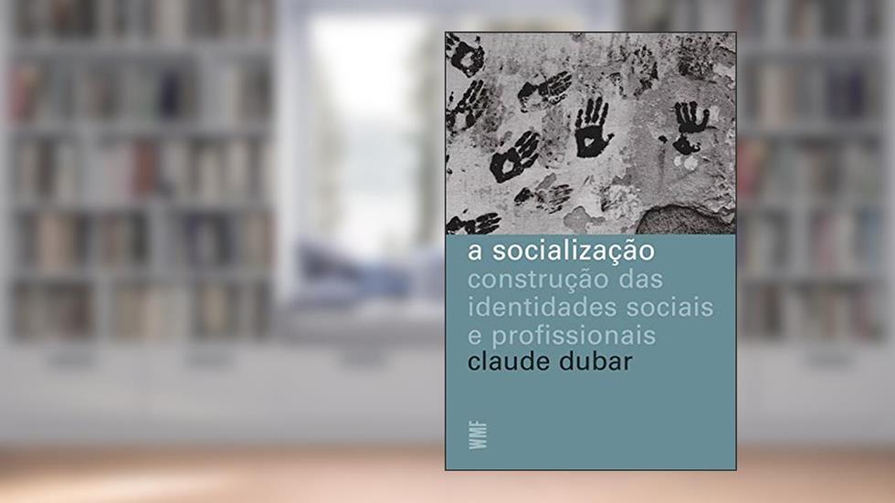 A socialização: Construção das identidades sociais e profissionais, do autor Claude Dubar