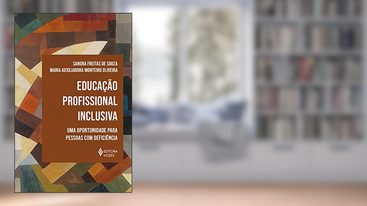 Educação profissional inclusiva: Uma oportunidade para pessoas com deficiência, do autor Sandra Freitas de Souza; Maria Auxiliadora Monteiro Oliveira