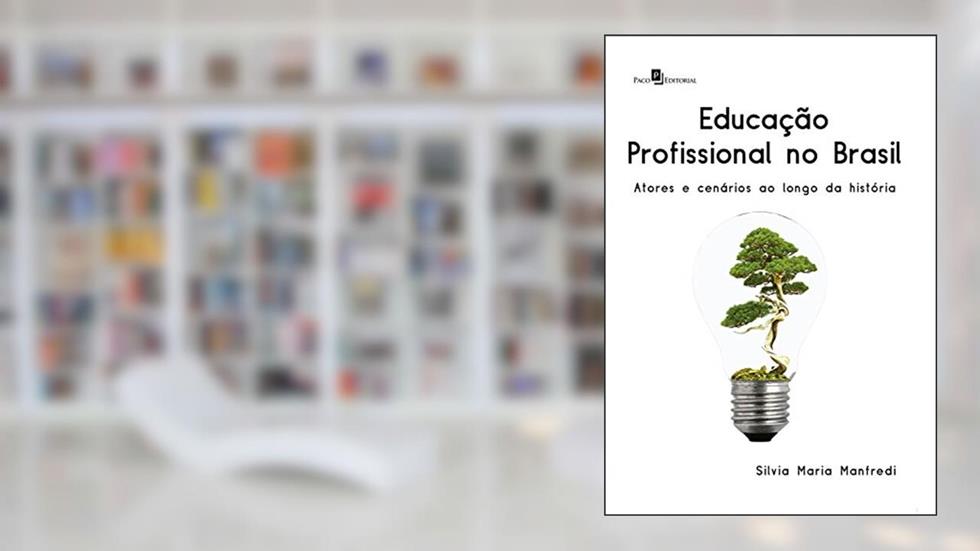 Educação profissional no Brasil: Atores e cenários ao longo da História, do autor Silvia Maria Manfredi