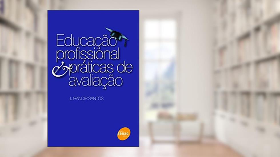 Educação profissional & práticas de avaliação, do autor Jurandir Santos