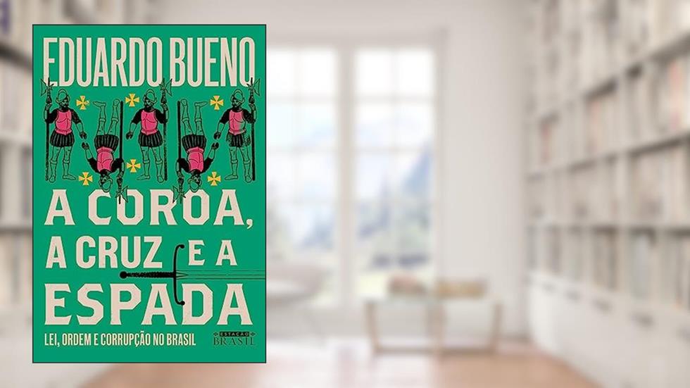 A coroa, a cruz e a espada (Coleção Brasilis - Livro 4): Lei, ordem e corrupção no Brasil, do autor Eduardo Bueno