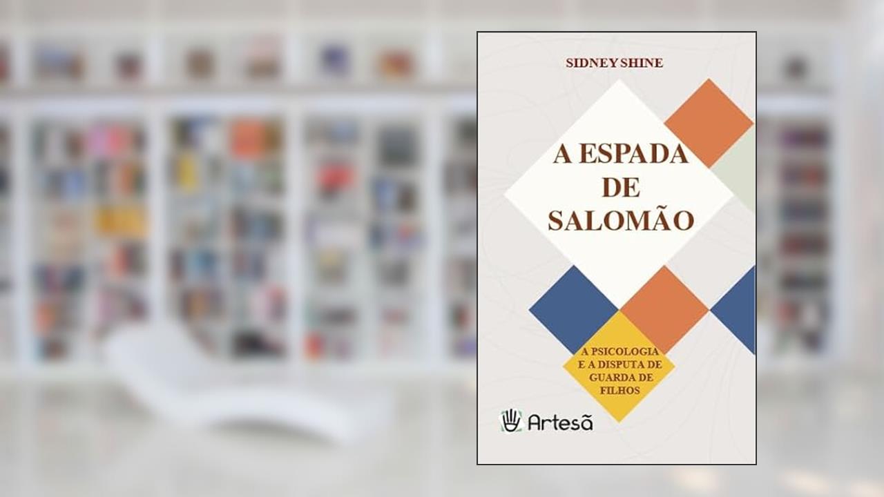 A Espada de Salomão: a Psicologia e a Disputa de Guarda de Filhos, do autor Sidney Shine