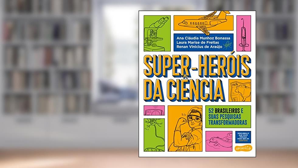 Super-Heróis da Ciência: 52 cientistas e suas pesquisas transformadoras, do autor Renan Vinicius de Araújo; Ana Cláudia Munhoz Bonassa; Laura Marise de Freitas