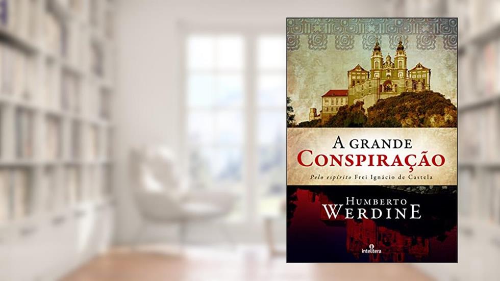 Grande Conspiração, A, do autor HUMBERTO WERDINE JUNIOR; Frei Ignácio de Castela (Espírito)