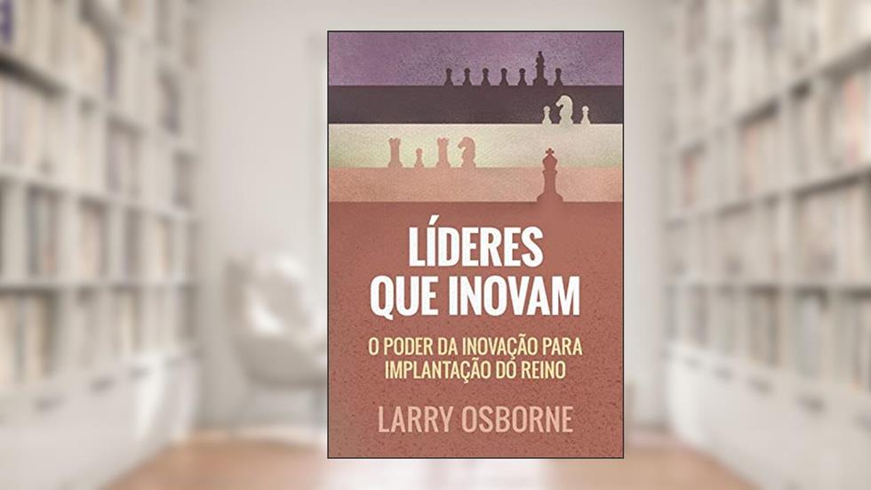 Líderes que inovam: O poder da inovação para implantação do reino, do autor Osborne Larry