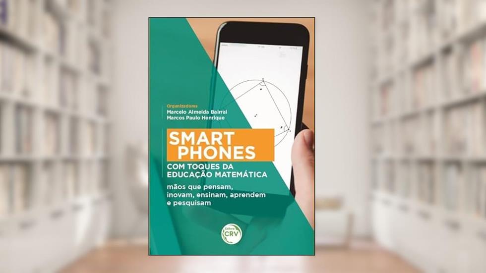 Smartphones com toques da educação matemática: mãos que pensam, inovam, ensinam, aprendem e pesquisam, do autor Marcelo Almeida Bairral; Marcos Paulo Henrique