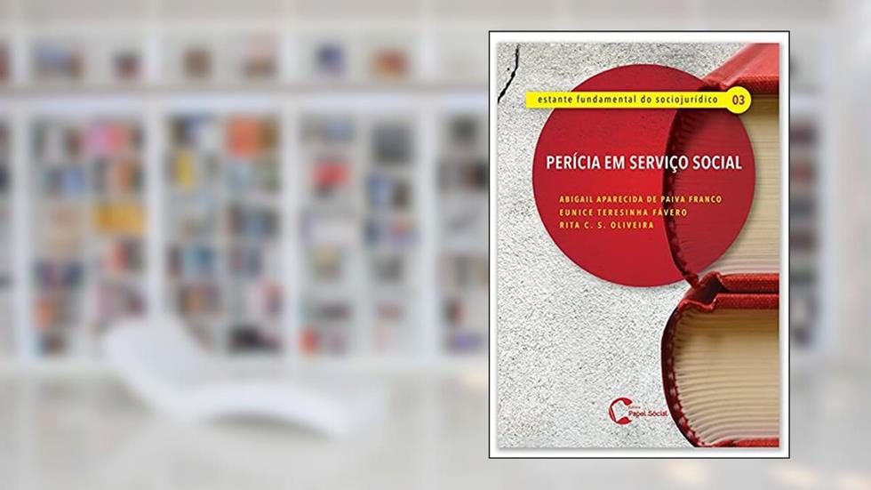 Perícia em Serviço Social, do autor Abigail Aparecida de Paiva Franco; Eunice Teresinha Fávero; Rita C. S. Oliveira