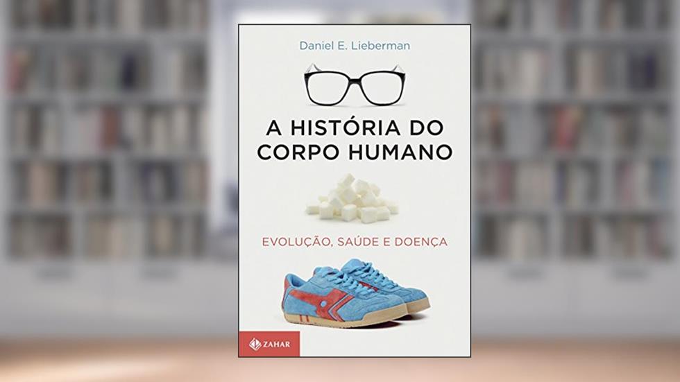 A história do corpo humano: Evolução, saúde e doença, do autor Daniel Lieberman