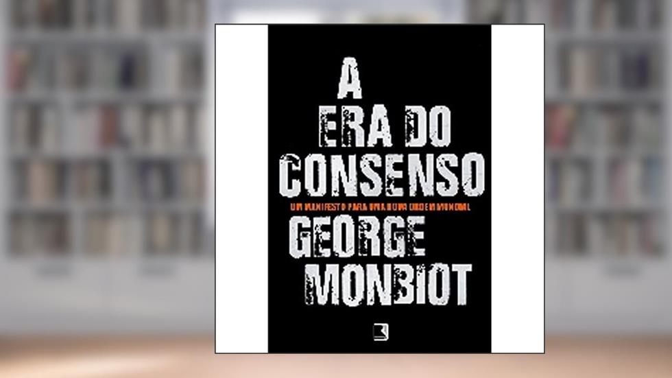 A Era do Consenso, do autor George Monbiot
