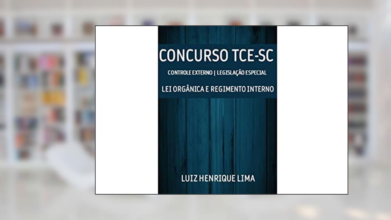 TCE-SC CONTROLE EXTERNO LEGISLAÇÃO ESPECIAL: Lei Orgânica e Regimento Interno, do autor LUIZ HENRIQUE LIMA