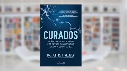 Capa de Curados: A Ciência Revolucionária por Detrás das Histórias de Cura Espontânea, do autor Jeffrey Rediger