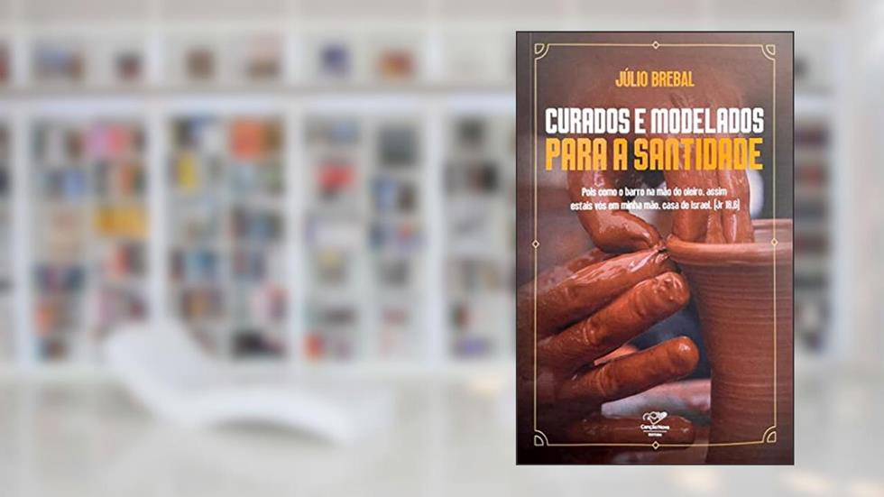 CURADOS E MODELADOS PARA A SANTIDADE, do autor JULIO BREBAL