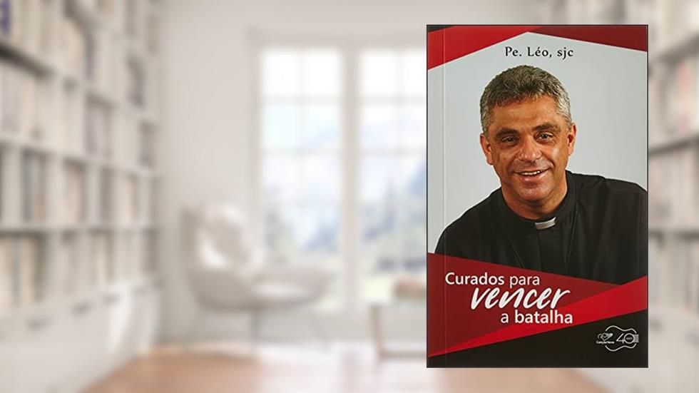Curados Para Vencer A Batalha, do autor Padre Leo