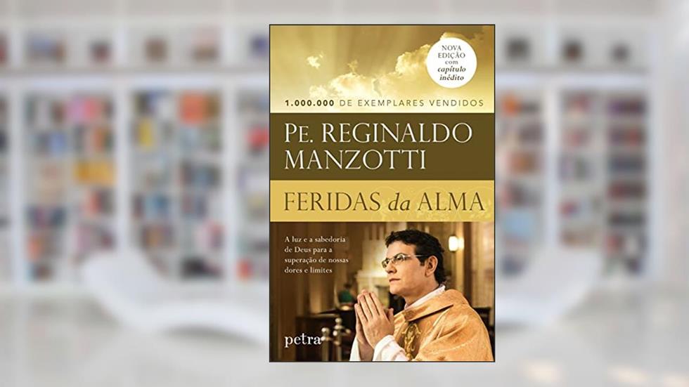 Feridas da alma: A luz e a sabedoria de Deus para a superação de nossas dores e limites, do autor Pe. Manzotti  Reginaldo