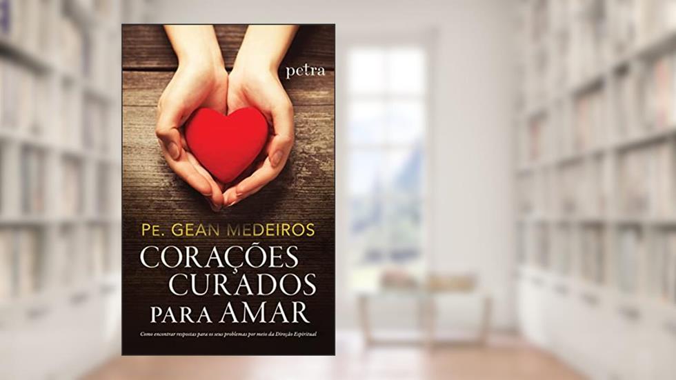 Corações curados para amar, do autor Pe. Gean Medeiros