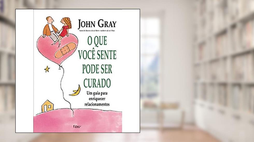 O Que Voce Sente Pode Ser Curado, do autor Gray- John
