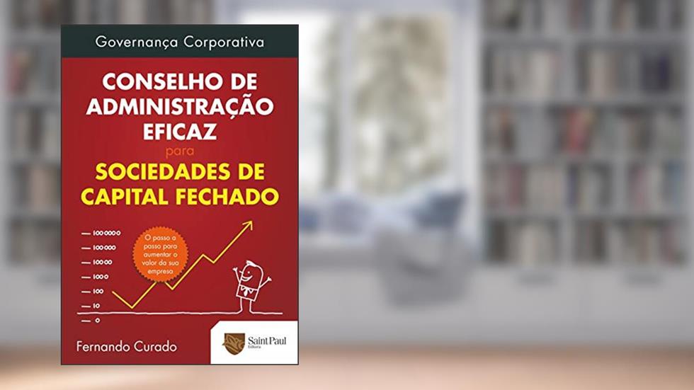 Governança Corporativa - Conselho de Administração Eficaz Para Sociedades de Capital Fechado, do autor Fernando Curado