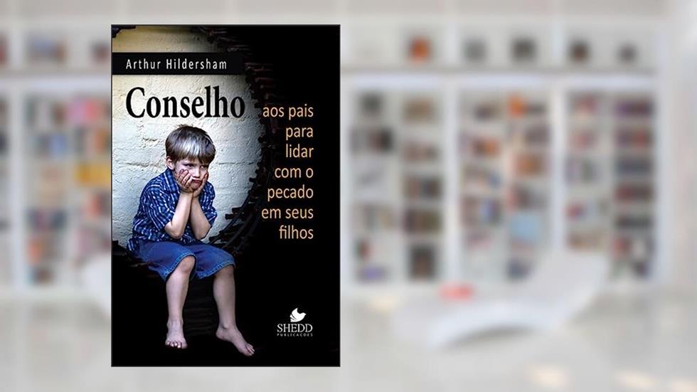 Conselho aos Pais Para Lidar com o Pecado em Seus Filhos, do autor Arthur Hildersham