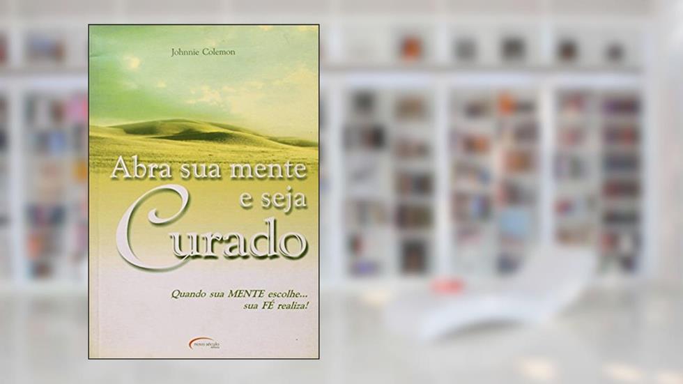 Abra Sua Mente E Seja Curado, do autor Johnnie Colemon