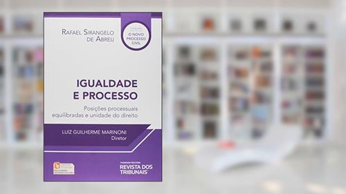 Capa de Igualdade e Processo. Posições Processuais Equilibradas e Unidade do Direito, do autor Rafael Sirangelo de Abreu