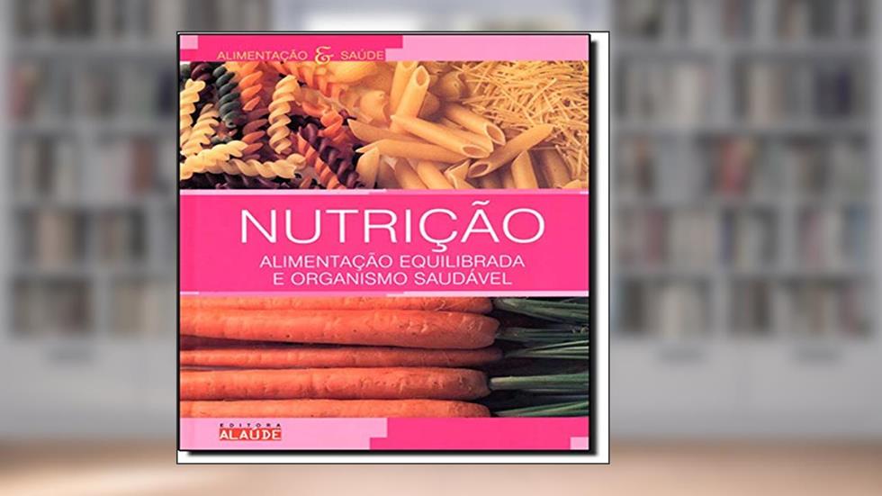 Nutrição. Alimentação Equilibrada e Organismo Saudável - Coleção Alimentação e Saúde, do autor Frances J. Fossa
