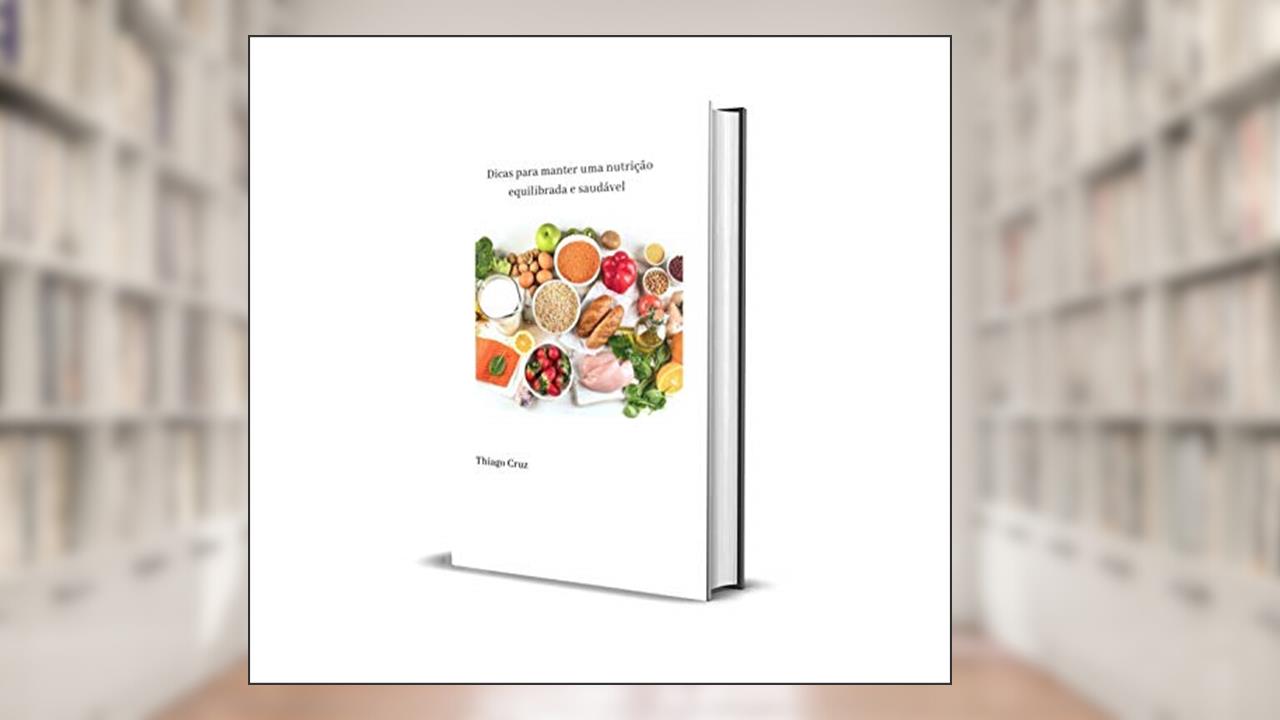 Dicas para manter uma nutrição equilibrada e saudável, do autor Thiago Jacomini