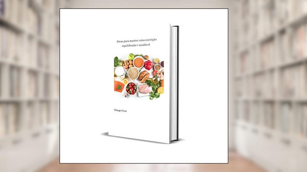 Dicas para manter uma nutrição equilibrada e saudável, do autor Thiago Jacomini