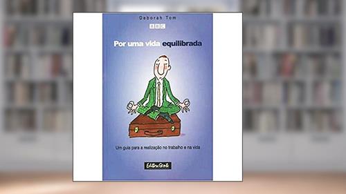 Capa de Por Uma Vida Equilibrada. Um Guia Para a Realização No trabalho e na Vida, do autor Vários Autores