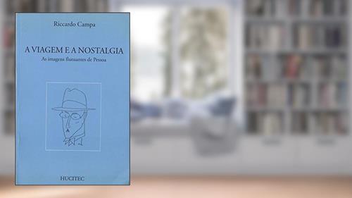 Capa de A viagem e a nostalgia: as imagens flutuantes de Pessoa, do autor Riccardo Campa