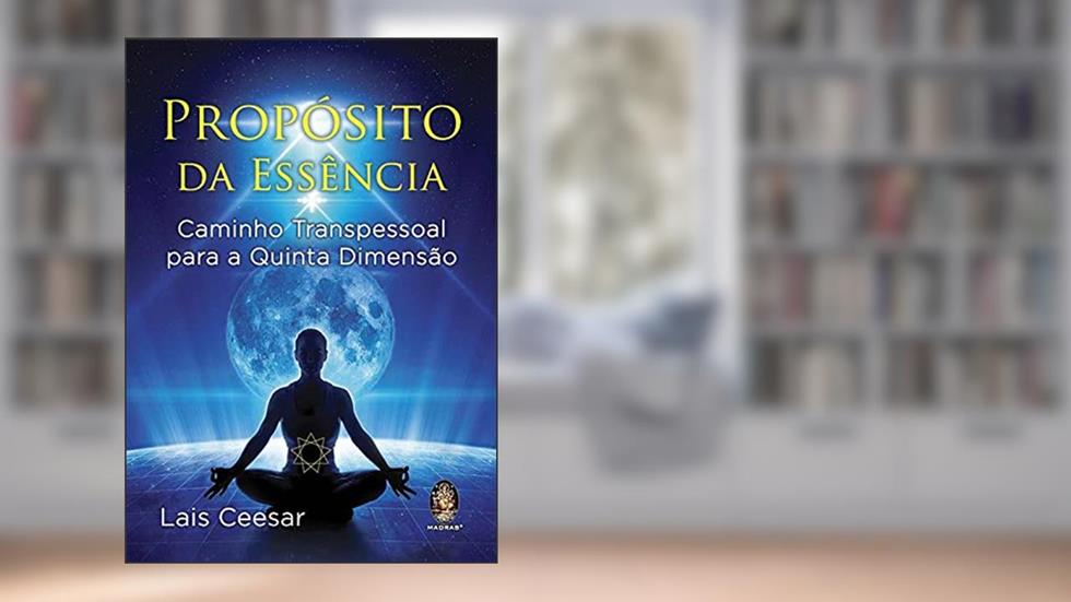 Propósito da Essência - Caminho Transpessoal Para a Quinta Dimensão, do autor Lais Ceesar