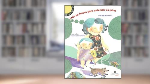 Capa de Indo ao Futuro Para Entender as Mães, do autor Bárbara Muniz