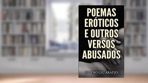 Capa de POEMAS ERÓTICOS E OUTROS VERSOS ABUSADOS: A arte e a paixão em poucas palavras, do autor Gileno Gil Araújo