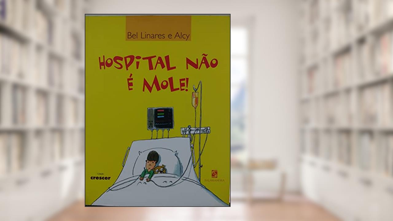 Hospital Não É Mole! - Coleção Crescer, do autor Bel Linares; Alcy Linares