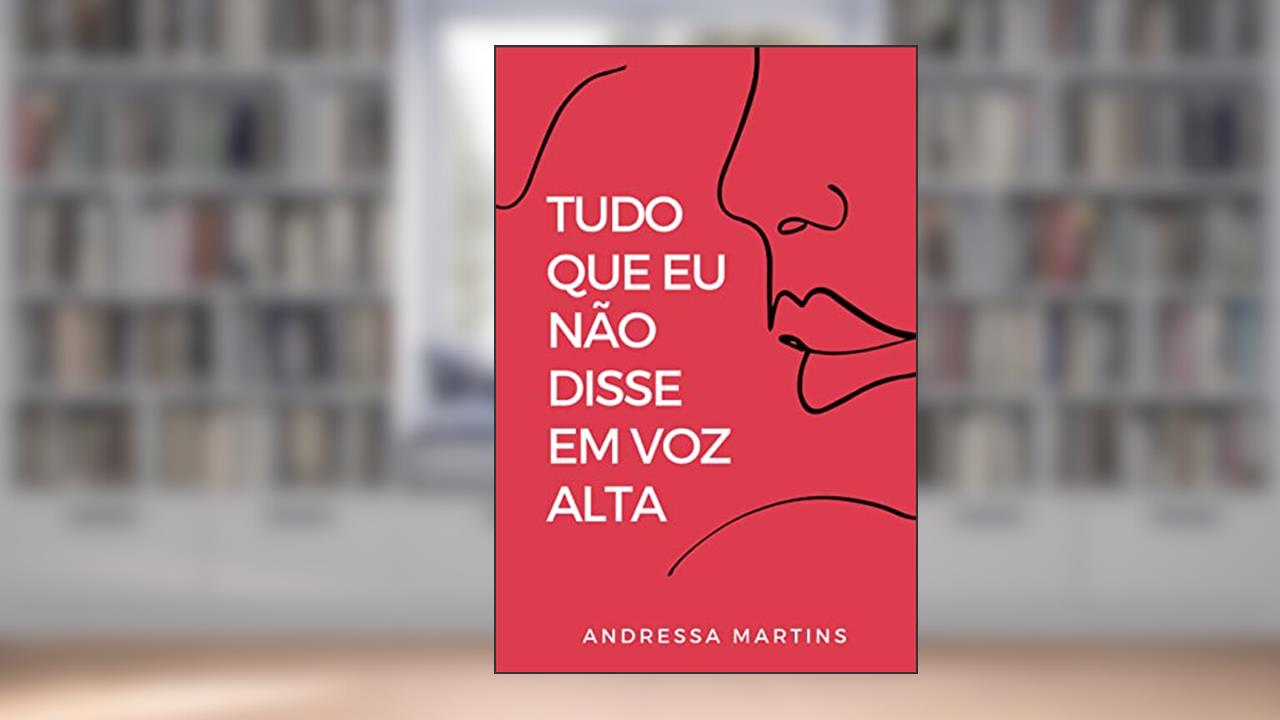 Tudo que Eu não Disse em Voz Alta, do autor Andressa Martins