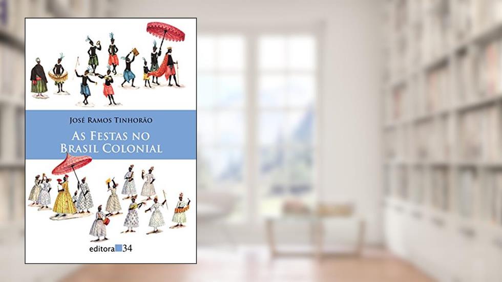 As festas no Brasil colonial, do autor José Ramos Tinhorão