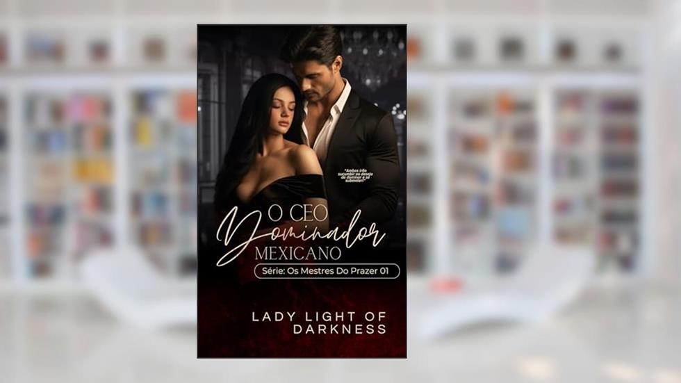 O CEO Dominador Mexicano: Os Mestres Do Prazer 01, do autor Lady Light Of Darkness