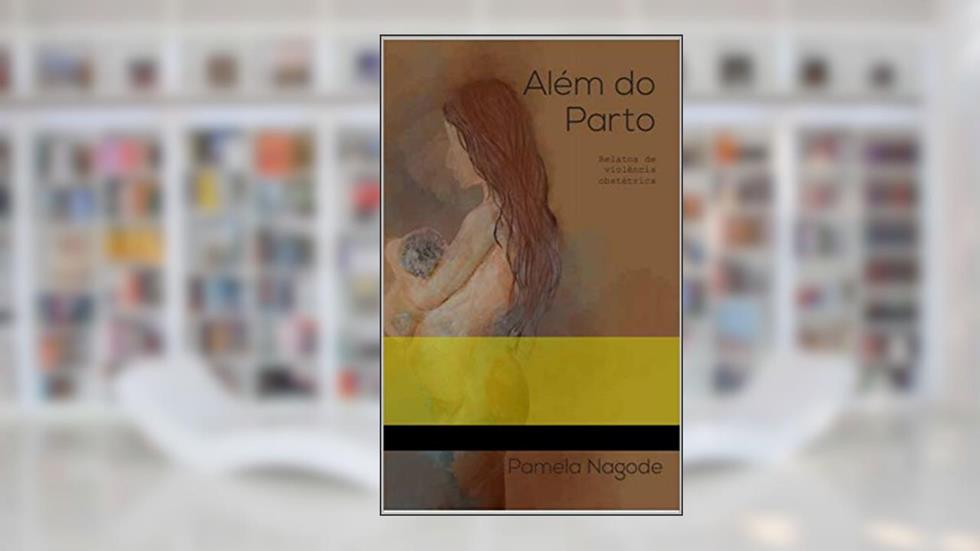 Além do parto: Relatos de violência obstétrica, do autor Pamela Nagode; pamela nagode