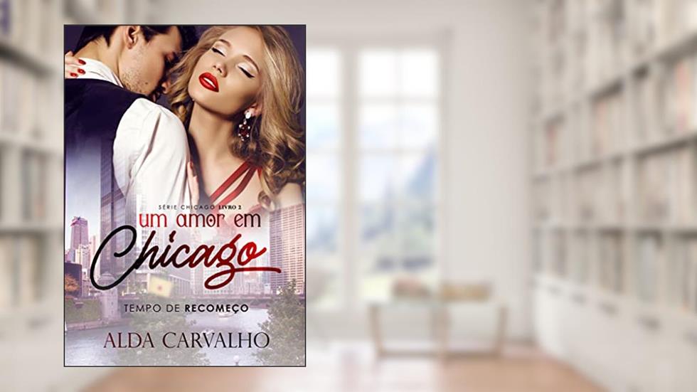 Um Amor em Chicago: Tempo de Recomeço, do autor Alda Carvalho