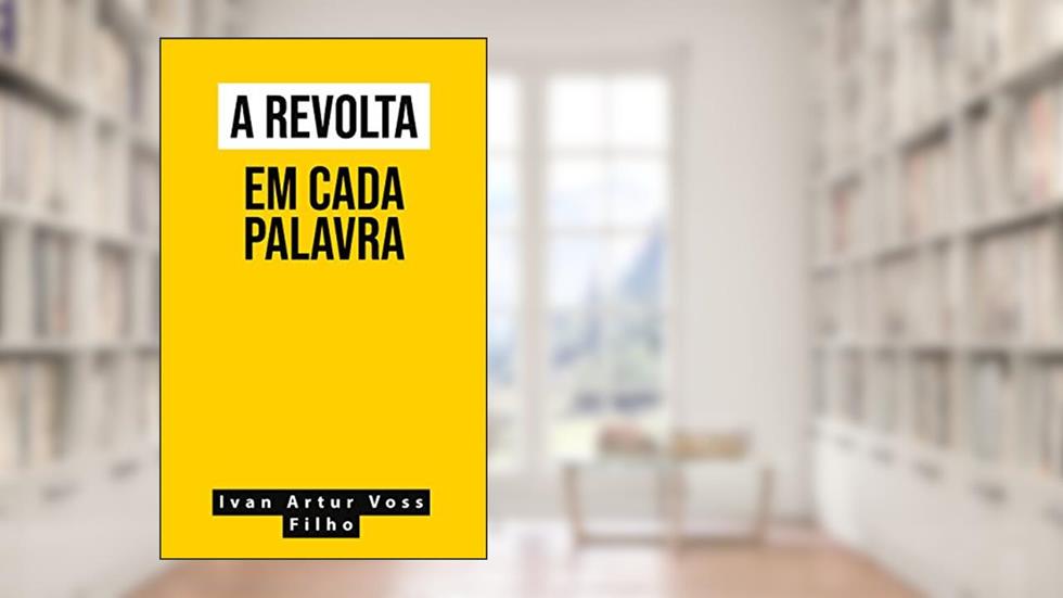 A Revolta Em Cada Palavra, do autor Ivan Artur Voss Filho