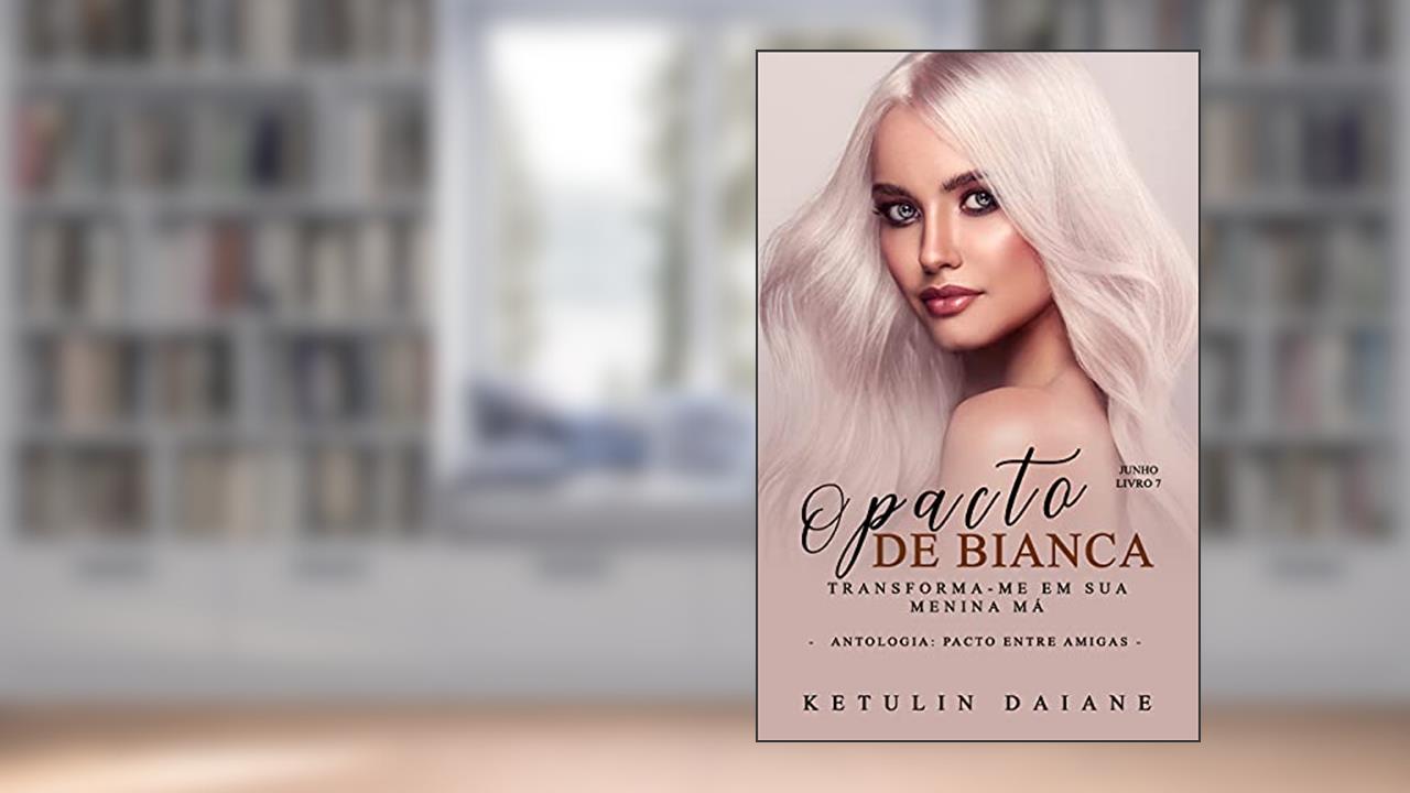 O Pacto de Bianca:: Transforma-me em sua menina má., do autor Ketulin Daiane Fagundes