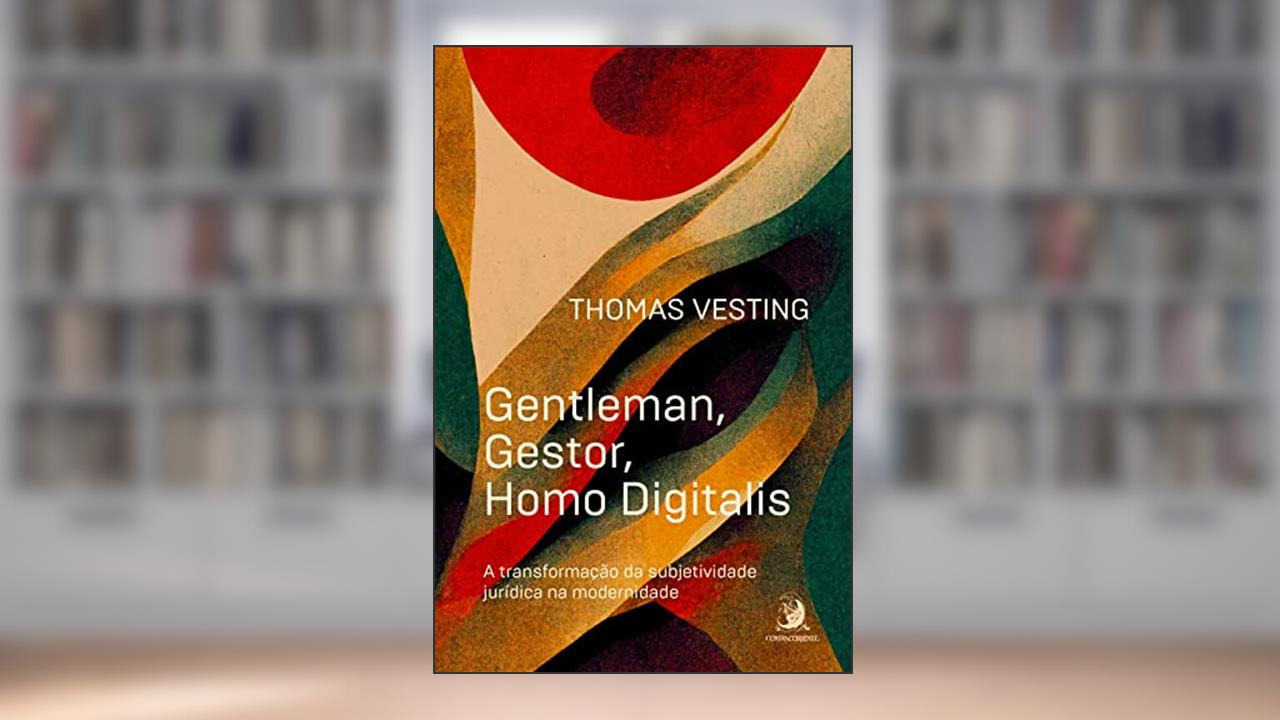 Gentleman, Gestor, Homo Digitalis: a Transformação da Subjetividade Jurídica na Modernidade, do autor Thomas Vesting