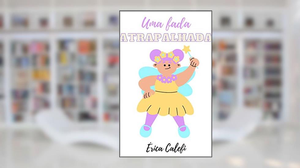 Uma fada atrapalhada!: Infantil, do autor Érica Calefi