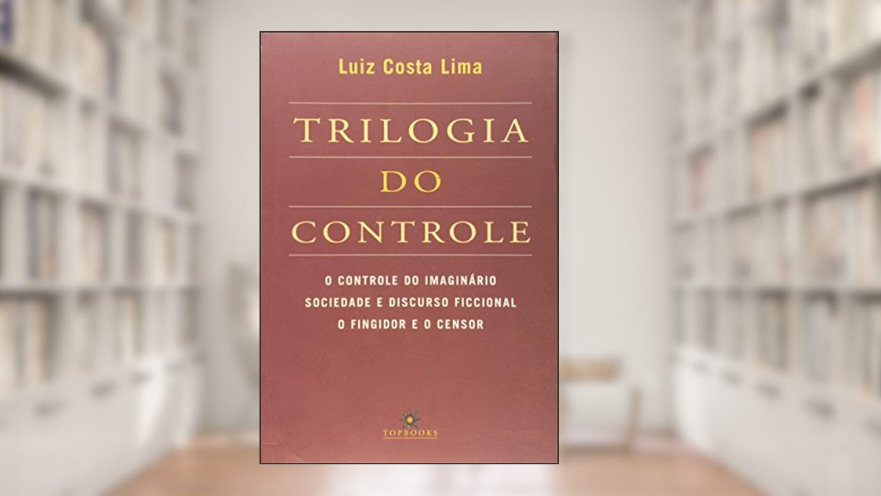 Trilogia do Controle. O Controle do Imaginário Sociedade e Discurso Ficcional o Fingidor e o Censor, do autor Luiz Costa Lima